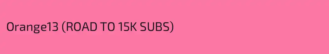 Orange13 (ROAD TO 15K SUBS)